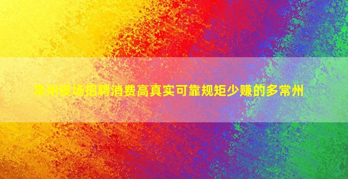 常州夜场招聘消费高真实可靠规矩少赚的多常州